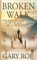 Broken Walk: Experiencing God After the Loss of a Child