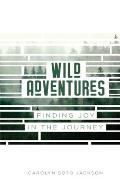 Wild Adventures: Finding Joy in the Journey