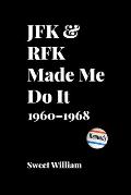 JFK & RFK Made Me Do It: 1960-1968