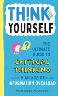 Think for Yourself The Ultimate Guide to Critical Thinking in an Age of Information Overload