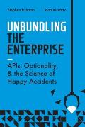 Unbundling the Enterprise: Apis, Optionality, and the Science of Happy Accidents