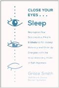 Close Your Eyes Sleep Reprogram Your Subconscious Mind in 6 Weeks to Fall Asleep Naturally & Wake Up Energized with the Groundbreaking Power of Hypnosis