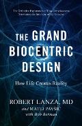 The Grand Biocentric Design: How Life Creates Reality