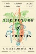 Future of Nutrition An Insiders Look at the Science Why We Keep Getting It Wrong & How to Start Getting It Right