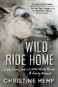 Wild Ride Home: Love, Loss, and a Little White Horse, a Family Memoir