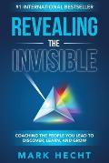Revealing the Invisible: Coaching the People You Lead to Discover, Learn, and Grow