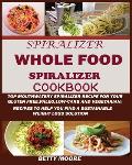 The Whole Food Spiralizer Cookbook: Top Mouth Watery Spiralizer Recipes for Your Gluten Free, Paleo, Low Carb and Vegetarian: Recipes to Help You Find