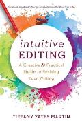 Intuitive Editing A Creative & Practical Guide to Revising Your Writing
