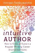 The Intuitive Author: How to Grow & Sustain a Happier Writing Career