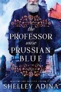 The Professor Wore Prussian Blue: A steampunk adventure mystery