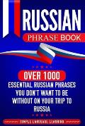 Russian Phrase Book: Over 1000 Essential Russian Phrases You Don't Want to Be Without on Your Trip to Russia