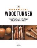 Essential Woodturner Classic Projects & Smart Techniques Every Turner Needs to Know
