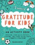 Gratitude for Kids An Activity Book Featuring Coloring Word Games Puzzles Drawing & Mazes to Cultivate Kindness & Gratitude