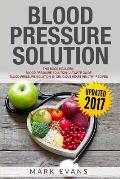 Blood Pressure: Solution - 2 Manuscripts - The Ultimate Guide to Naturally Lowering High Blood Pressure and Reducing Hypertension & 54