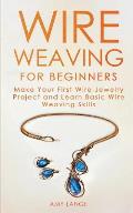 Wire Weaving for Beginners: Make Your First Wire Jewelry Project and Learn Basic Wire Weaving Skills