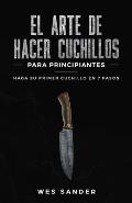 El arte de hacer cuchillos (Bladesmithing) para principiantes: Haga su primer cuchillo en 7 pasos [Bladesmithing for Beginners - Spanish Version]