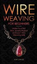 Wire Weaving for Beginners: Make Your First Wire Jewelry Project and Learn Wire Weaving Skills
