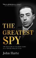Greatest Spy The True Story of the Secret Agent that Inspired James Bond 007