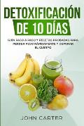 Detoxificaci?n de 10 D?as: Gu?a Paso a Paso y Recetas Probadas Para Perder Peso R?pidamente y Depurar El Cuerpo (10 Day Detox Spanish Version)