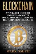 Blockchain: Step By Step Guide To Understanding The Blockchain Revolution And The Technology Behind It