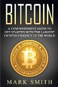 Bitcoin: A Comprehensive Guide To Get Started With the Largest Cryptocurrency in the World