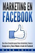 Marketing en Facebook: Una Gu?a Completa para Crear Autoridad, Generar Compromiso y Hacer Dinero a trav?s de Facebook (Libro en Espa?ol/Faceb