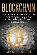 Blockchain: Conociendo la Revoluci?n del Blockchain y la Tecnolog?a detr?s de su Estructura (Libro en Espa?ol/Blockchain Book Span