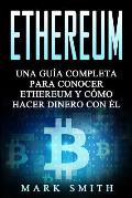 Ethereum: Una Gu?a Completa para Conocer Ethereum y C?mo Hacer Dinero Con ?l (Libro en Espa?ol/Ethereum Book Spanish Version)