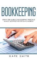 Bookkeeping: Step by Step Guide to Bookkeeping Principles & Basic Bookkeeping for Small Business