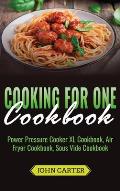 Cooking For One Cookbook: Power Pressure Cooker XL Cookbook, Air Fryer Cookbook, Sous Vide Cookbook
