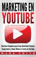 Marketing en YouTube: Una Gu?a Completa para Crear Autoridad, Generar Compromiso y Hacer Dinero a trav?s de YouTube (Libro en Espa?ol/Youtub