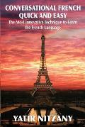Conversational French Quick and Easy: The Most Innovative and Revolutionary Technique to Learn the French Language.