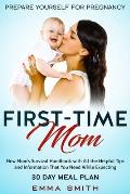 First-Time Mom: Prepare Yourself for Pregnancy: New Mom's Survival Handbook with All the Helpful Tips and Information That You Need Wh