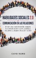 Habilidades sociales 2.0 & comunicaci?n en las relaciones: Iniciar una conversaci?n. Mejora la comunicacion con tu pareja y resuelve cualquier situaci