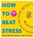 How to Beat Stress The Scientific Guide to Being Happy