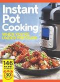 Instant Pot Cooking When Youre Under Pressure Beat the Clock 146 Recipes in Under 30 Minutes
