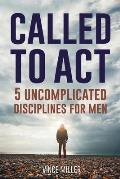 Called to Act: 5 Uncomplicated Disciplines for Men