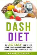 Dash Diet: The 30 Day Guide to Lose Weight, Lower Blood Pressure, Prevent Diabetes, and Live a Healthier Lifestyle