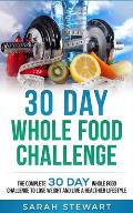 30 Day Whole Food Challenge: The Complete 30 Day Whole Food Challenge to Lose Weight and Live a Healthier Lifestyle