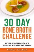 30 Day Bone Broth Challenge: The Complete Bone Broth Diet Plan to Help you Lose Weight and Detoxify your Body