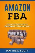 Amazon FBA: Step by Step Guide on How to Make Money by Selling on Amazon