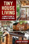 Tiny Home Living: A Complete Guide to Living in a Tiny House