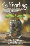 Cultivating a Generous Church: How To Inspire Congregational Generosity And Increase Weekly Offerings