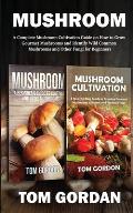Mushroom: A Complete Mushroom Cultivation Guide on How to Grow Gourmet Mushrooms and Identify Wild Common Mushrooms and Other Fu