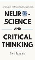 Neuroscience and Critical Thinking: Understand the Hidden Pathways of Your Thought Patterns- Improve Your Memory, Make Rational Decisions, Tune Down E