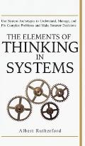 The Elements of Thinking in Systems: Use Systems Archetypes to Understand, Manage, and Fix Complex Problems and Make Smarter Decisions