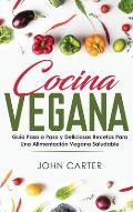 Cocina Vegana: Gu?a Paso a Paso y Deliciosas Recetas Para Una Alimentaci?n Vegana Saludable (Vegan Cooking Spanish Version)