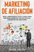 Marketing de Afiliaci?n: Gu?a Comprobada Paso a Paso para Obtener Ingresos Pasivos con el Marketing de Afiliaci?n (Affiliate Marketing Spanish