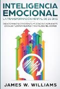 Inteligencia Emocional: La transformaci?n mental de 21 d?as para dominar sus emociones, mejorar sus habilidades sociales y lograr mejores y m?