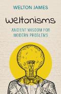 Weltonisms: Ancient Wisdom for Modern Problems